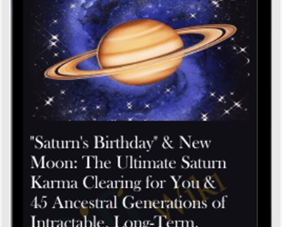 "Saturn's Birthday" & New Moon: The Ultimate Saturn Karma Clearing for You & 45 Ancestral Generations of Intractable, Long-Term, Chronic Problems